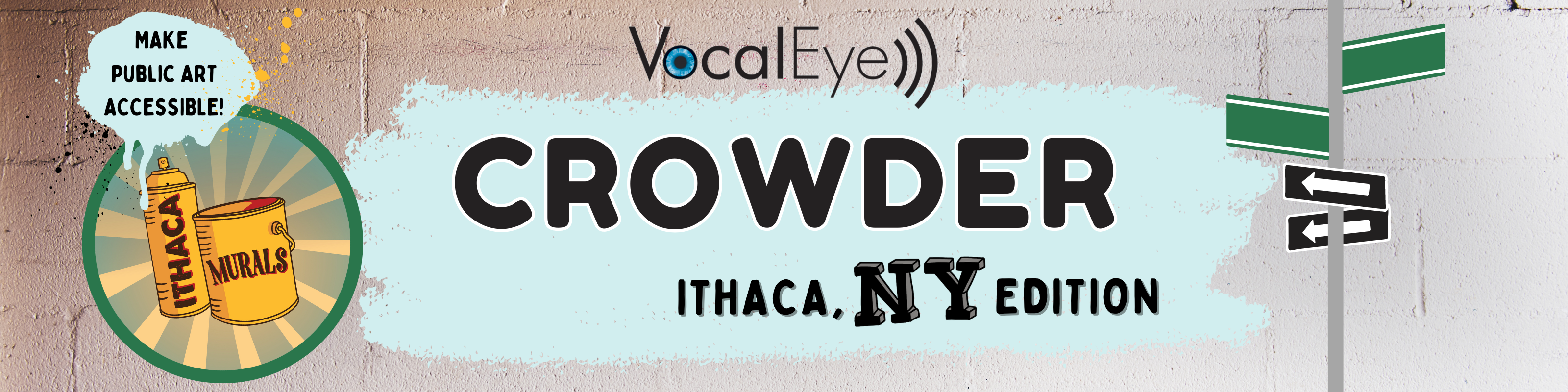 Infographic reading: 'VocalEye Crowder: Ithaca, NY Edition' in the center; the text is black and is shown over a pale blue paint swatch. The left side of the graphic contains a pale blue paint splotch with the words 'Make public art accessible!' which is also superimposed above an Ithaca Murals logo (golden spray paint canister and paint can with a dark green and yellow radial sunburst background). The right side of the graphic contains a signpost with unlabeled green street signs and black signs with white arrows on them.